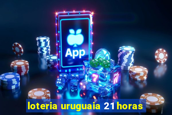 loteria uruguaia 21 horas